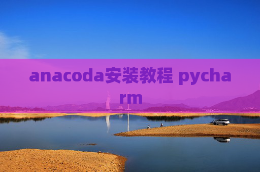 anacoda安装教程 pycharm